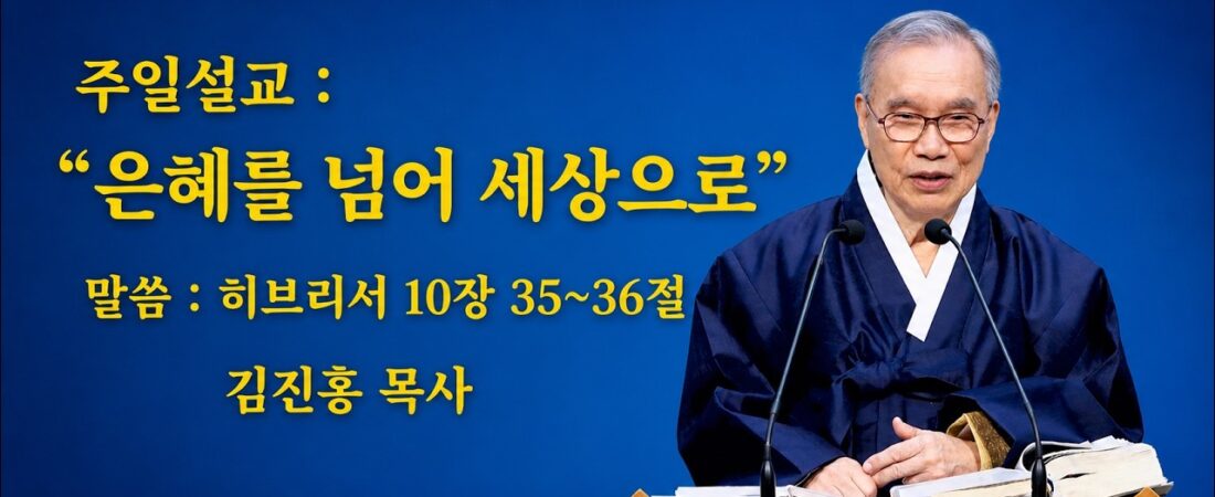 김진홍 목사 주일설교: “은혜를 넘어 세상으로” 히10장35-36절 2026.05.24
