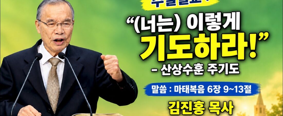 2026.10.25 김진홍 목사 설교. 제목: “너희는 이렇게 기도하라!” / 주기도, 설교본문: 마태복음 6장 9절~13절 (산상 수훈중 주기도문)